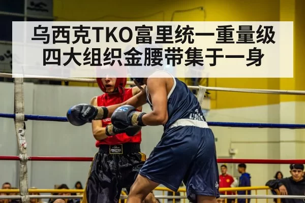 乌西克TKO富里统一重量级 四大组织金腰带集于一身